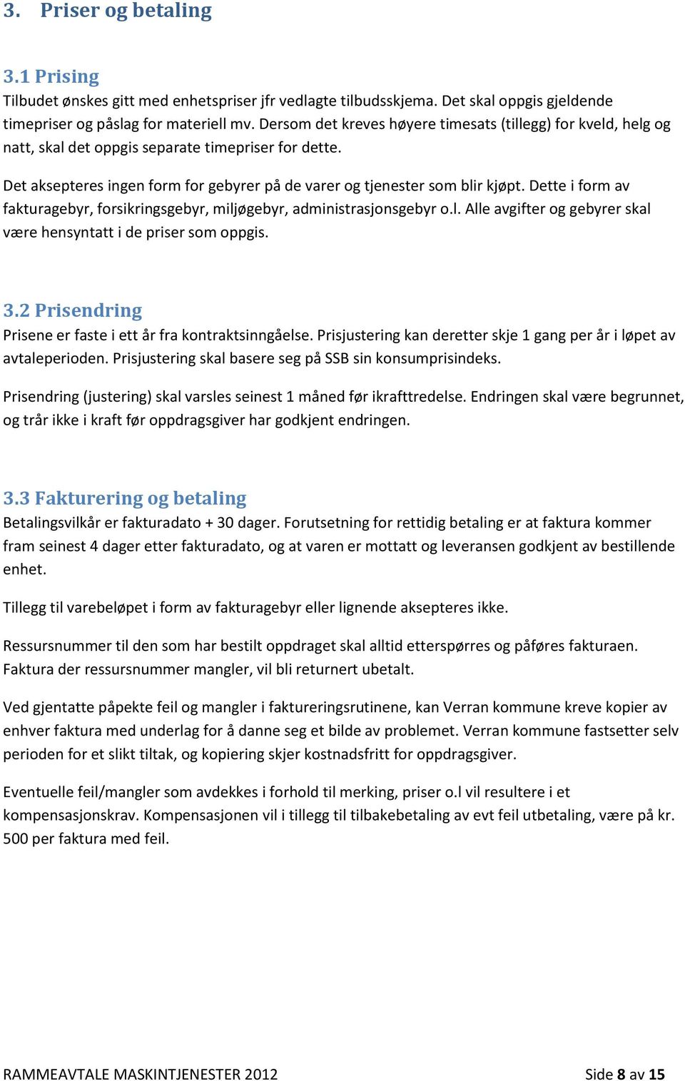 Dette i form av fakturagebyr, forsikringsgebyr, miljøgebyr, administrasjonsgebyr o.l. Alle avgifter og gebyrer skal være hensyntatt i de priser som oppgis. 3.