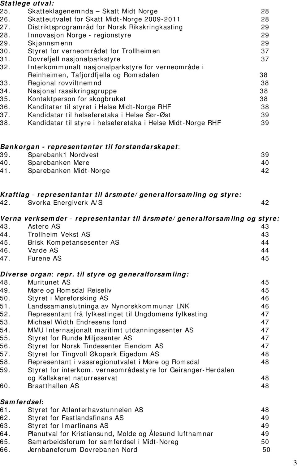 Interkommunalt nasjonalparkstyre for verneområde i Reinheimen, Tafjordfjella og Romsdalen 38 33. Regional rovviltnemnd 38 34. Nasjonal rassikringsgruppe 38 35. Kontaktperson for skogbruket 38 36.