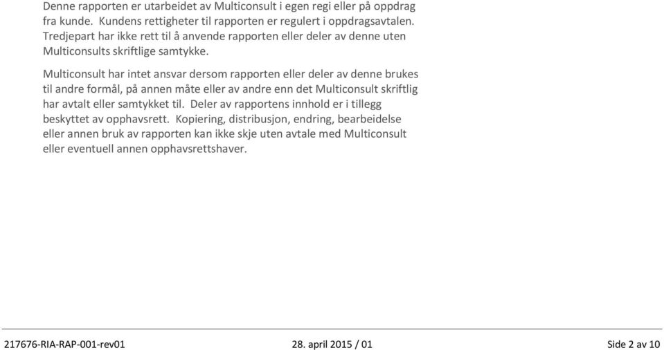 Multiconsult har intet ansvar dersom rapporten eller deler av denne brukes til andre formål, på annen måte eller av andre enn det Multiconsult skriftlig har avtalt eller samtykket