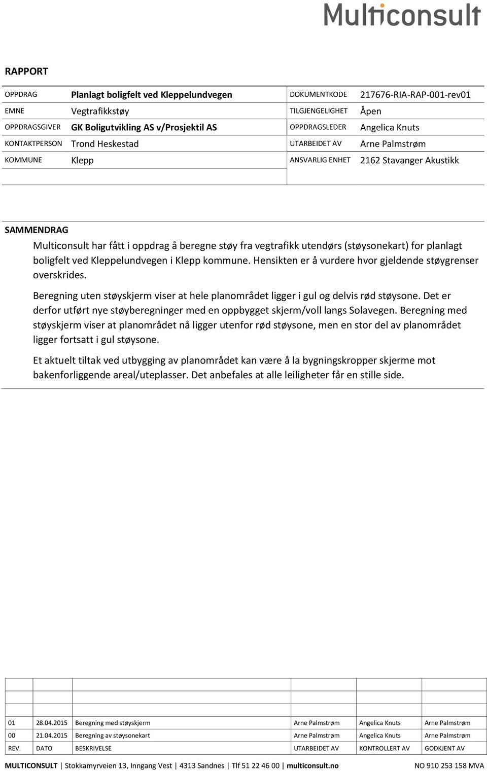 (støysonekart) for planlagt boligfelt ved Kleppelundvegen i Klepp kommune. Hensikten er å vurdere hvor gjeldende støygrenser overskrides.