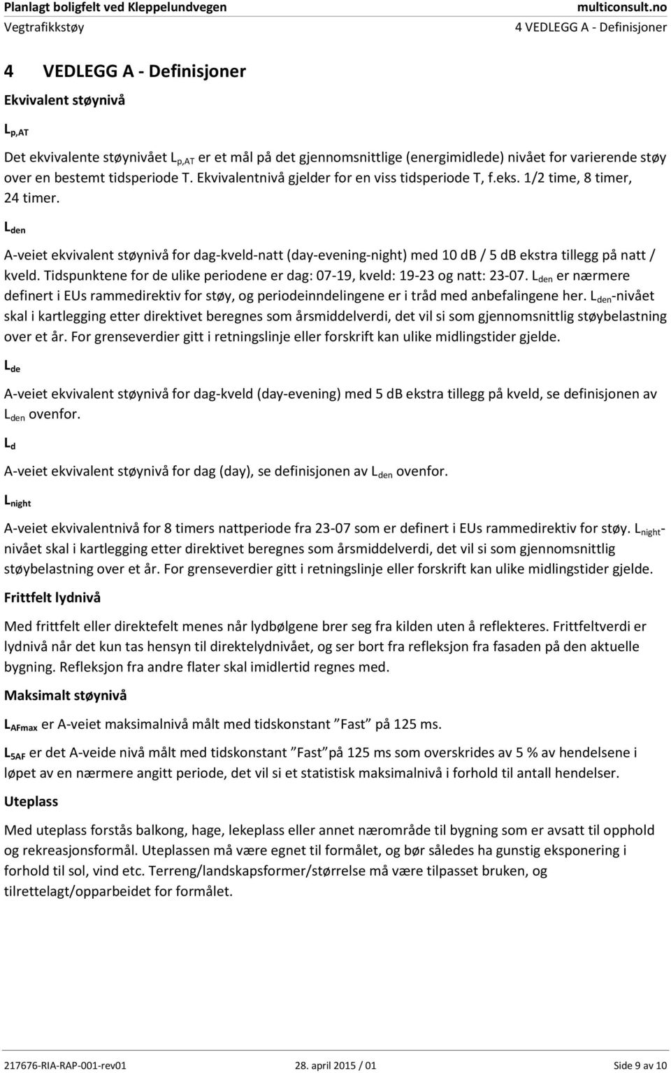 L den A-veiet ekvivalent støynivå for dag-kveld-natt (day-evening-night) med 10 db / 5 db ekstra tillegg på natt / kveld.