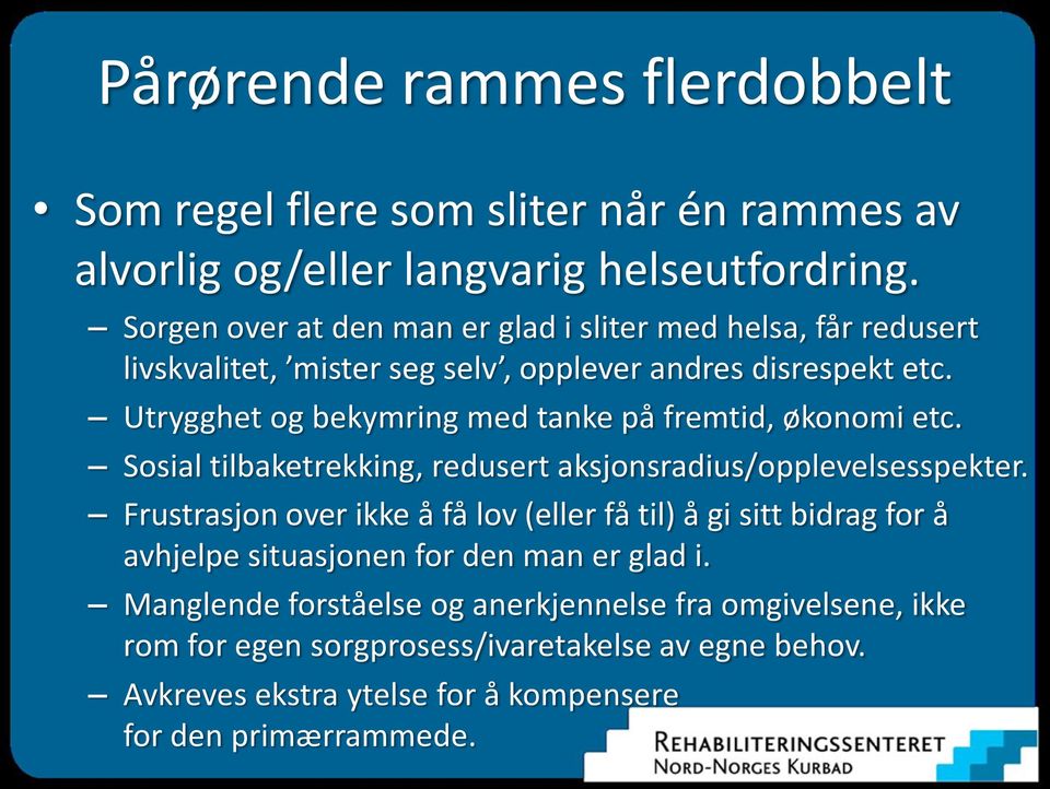 Utrygghet og bekymring med tanke på fremtid, økonomi etc. Sosial tilbaketrekking, redusert aksjonsradius/opplevelsesspekter.