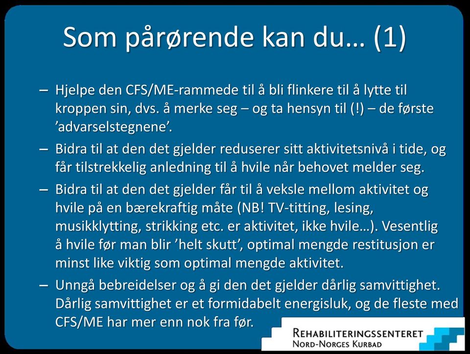 Bidra til at den det gjelder får til å veksle mellom aktivitet og hvile på en bærekraftig måte (NB! TV-titting, lesing, musikklytting, strikking etc. er aktivitet, ikke hvile ).