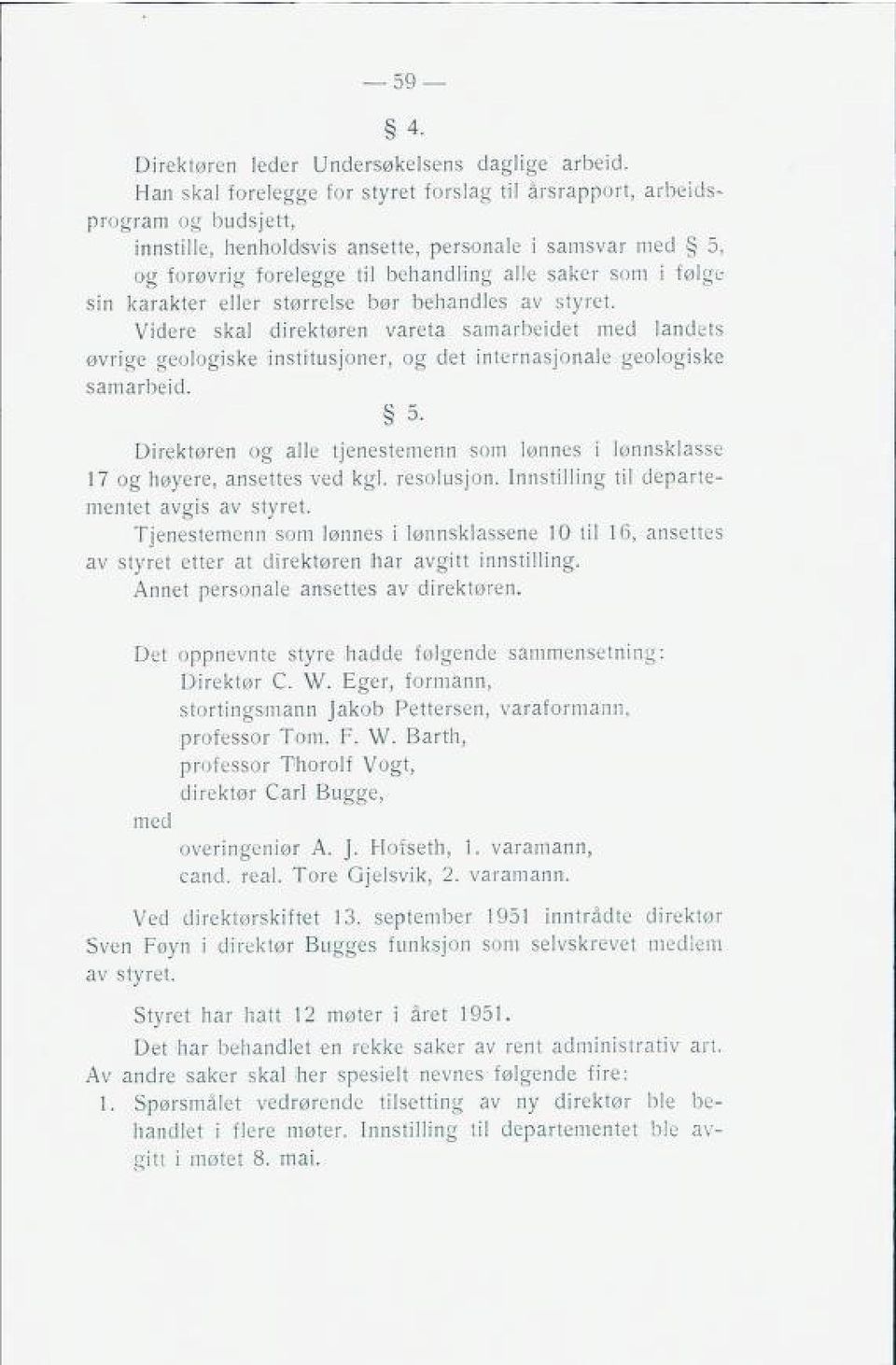 følge sin karakter eller størrelse bør behandles av styret. Videre skal direktøren vareta samarbeidet med landets øvrige geologiske institusjoner, og det internasjonale geologiske samarbeid. 5.