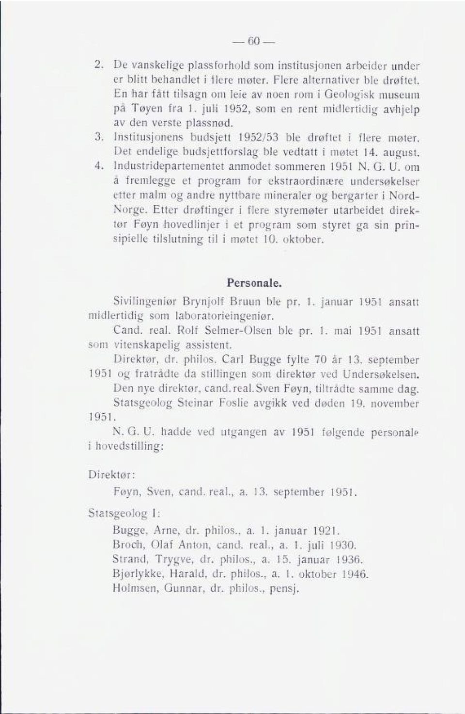 Institusjonens budsjett 1952/53 ble drøftet i flere møter. Det endelige budsjettforslag ble vedtatt i møtet 14. august. 4. Industridepartementet anmodet sommeren 1951 N. G. U.