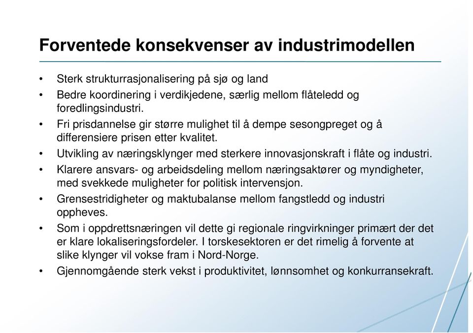 Klarere ansvars- og arbeidsdeling mellom næringsaktører og myndigheter, med svekkede muligheter for politisk intervensjon. Grensestridigheter og maktubalanse mellom fangstledd og industri oppheves.