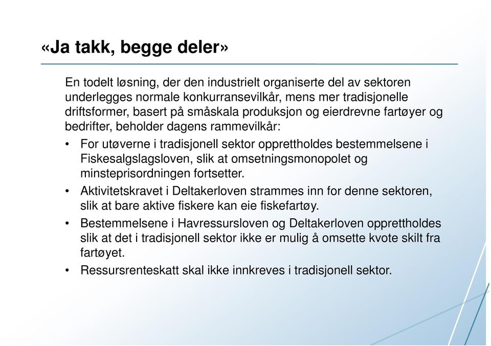 omsetningsmonopolet og minsteprisordningen fortsetter. Aktivitetskravet i Deltakerloven strammes inn for denne sektoren, slik at bare aktive fiskere kan eie fiskefartøy.