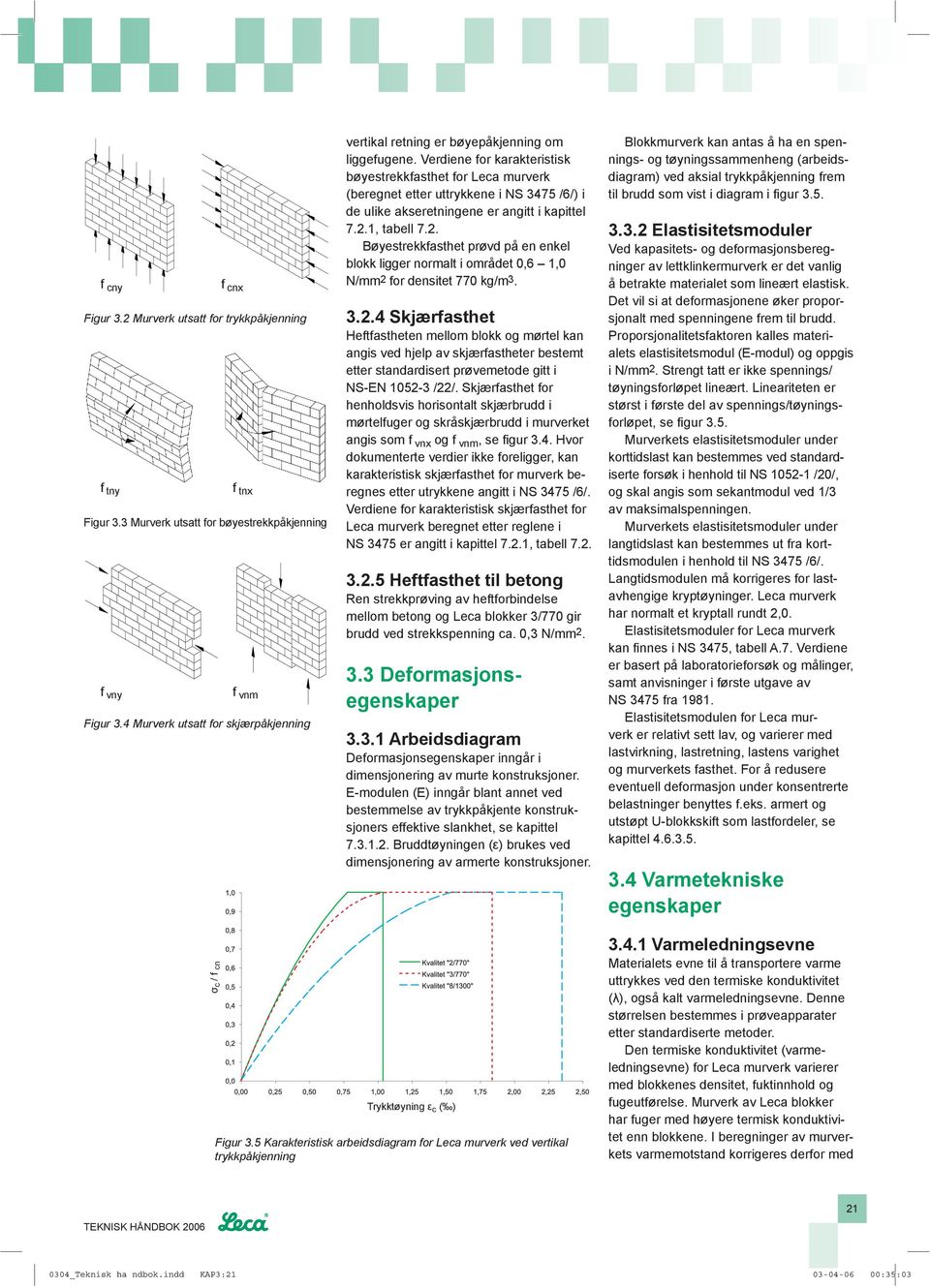 Verdiene for karakteristisk bøyestrekkfasthet for Leca murverk (beregnet etter uttrykkene i NS 3475 /6/) i de ulike akseretningene er angitt i kapittel 7.2.