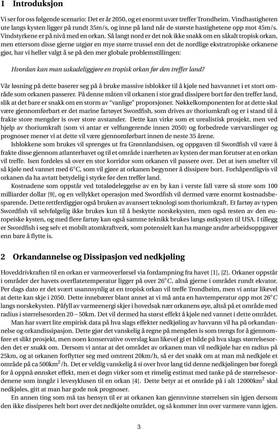 Så langt nord er det nok ikke snakk om en såkalt tropisk orkan, men ettersom disse gjerne utgjør en mye større trussel enn det de nordlige ekstratropiske orkanene gjør, har vi heller valgt å se på