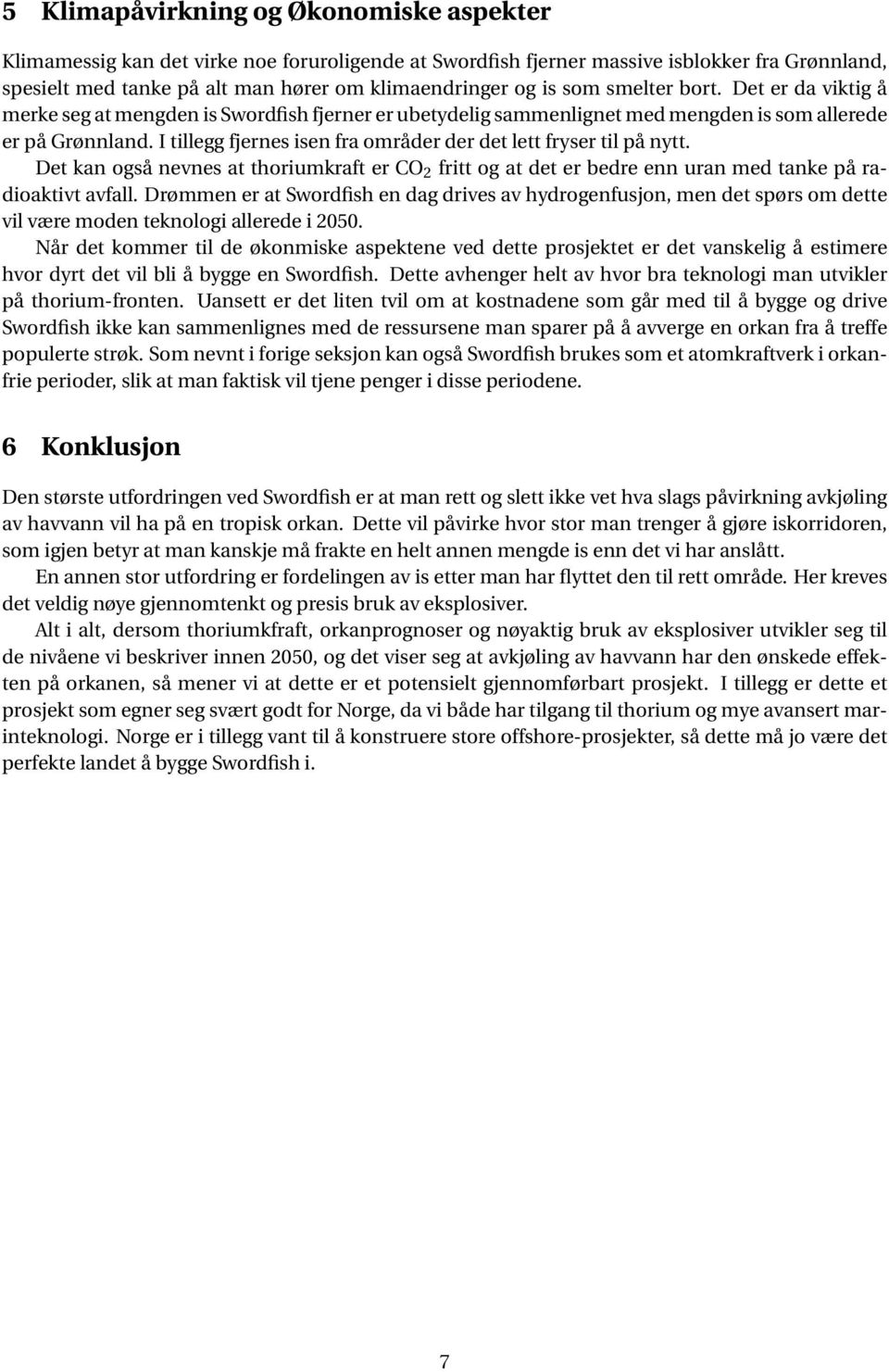 I tillegg fjernes isen fra områder der det lett fryser til på nytt. Det kan også nevnes at thoriumkraft er CO 2 fritt og at det er bedre enn uran med tanke på radioaktivt avfall.