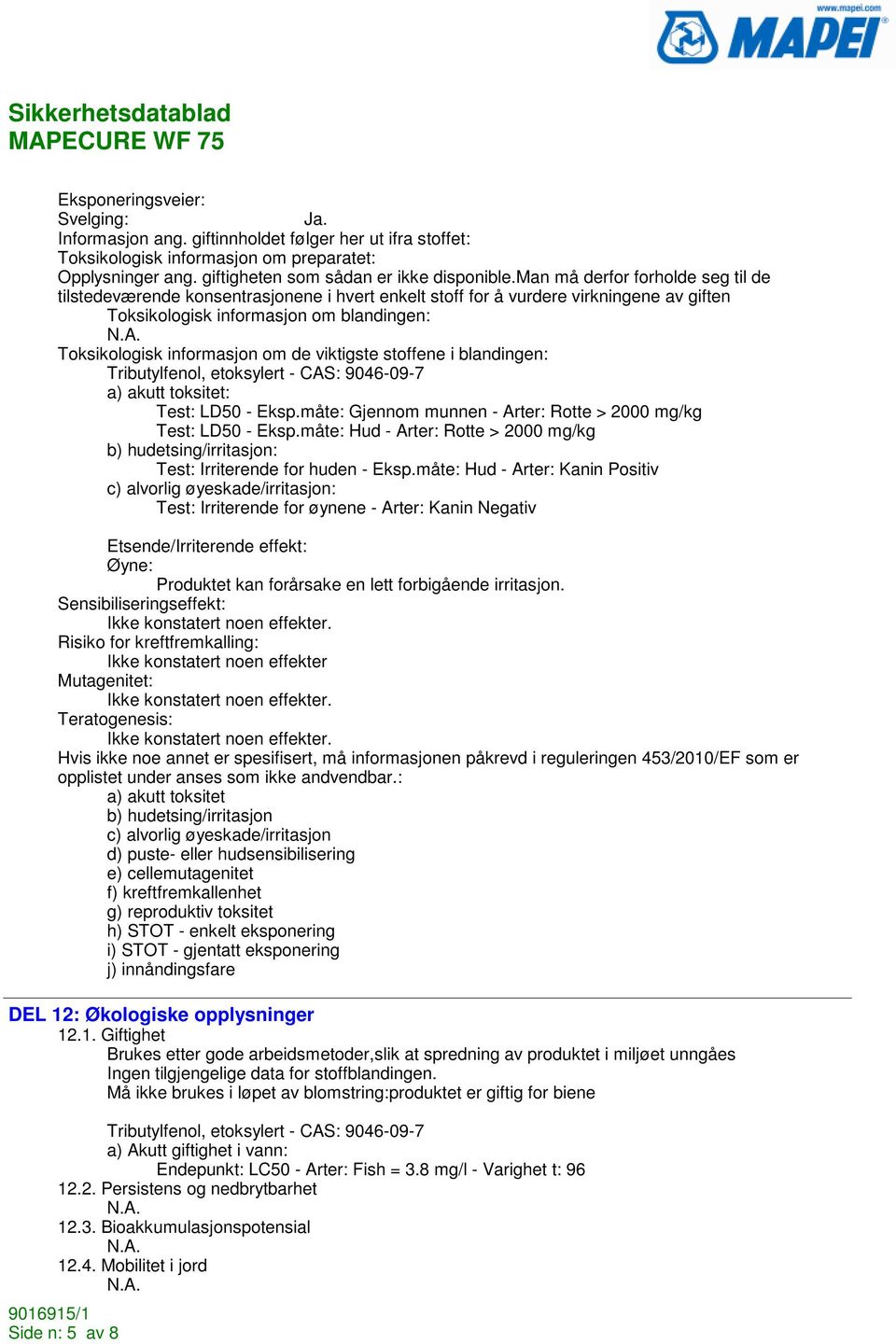 viktigste stoffene i blandingen: Tributylfenol, etoksylert - CAS: 9046-09-7 a) akutt toksitet: Test: LD50 - Eksp.måte: Gjennom munnen - Arter: Rotte > 2000 mg/kg Test: LD50 - Eksp.