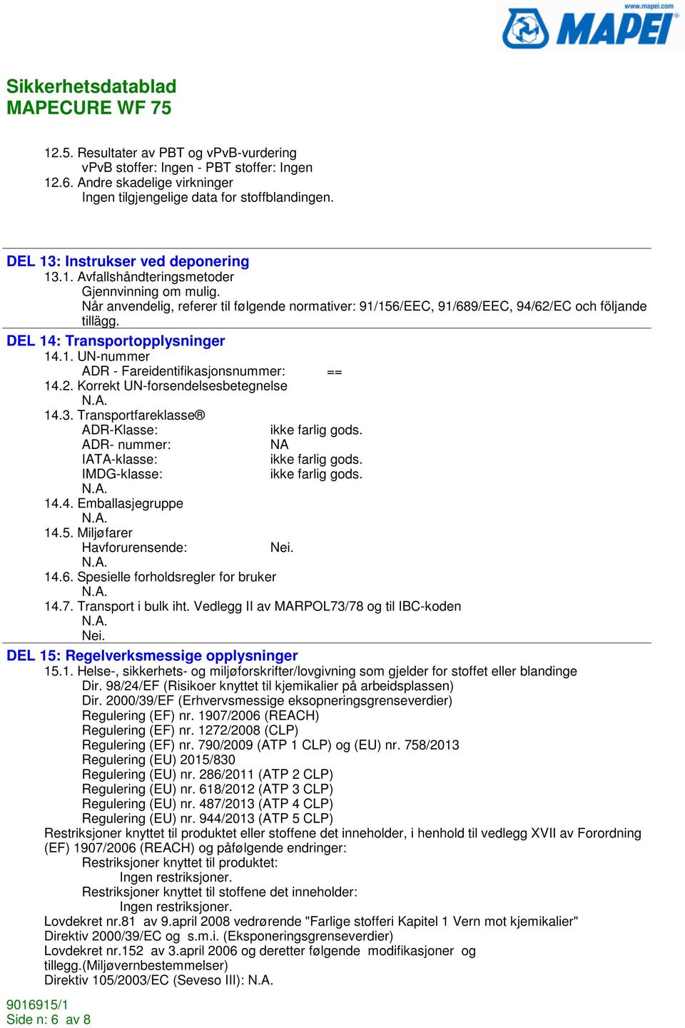 3. Transportfareklasse ADR-Klasse: ikke farlig gods. ADR- nummer: NA IATA-klasse: ikke farlig gods. IMDG-klasse: ikke farlig gods. 14.4. Emballasjegruppe 14.5. Miljøfarer Havforurensende: Nei. 14.6.