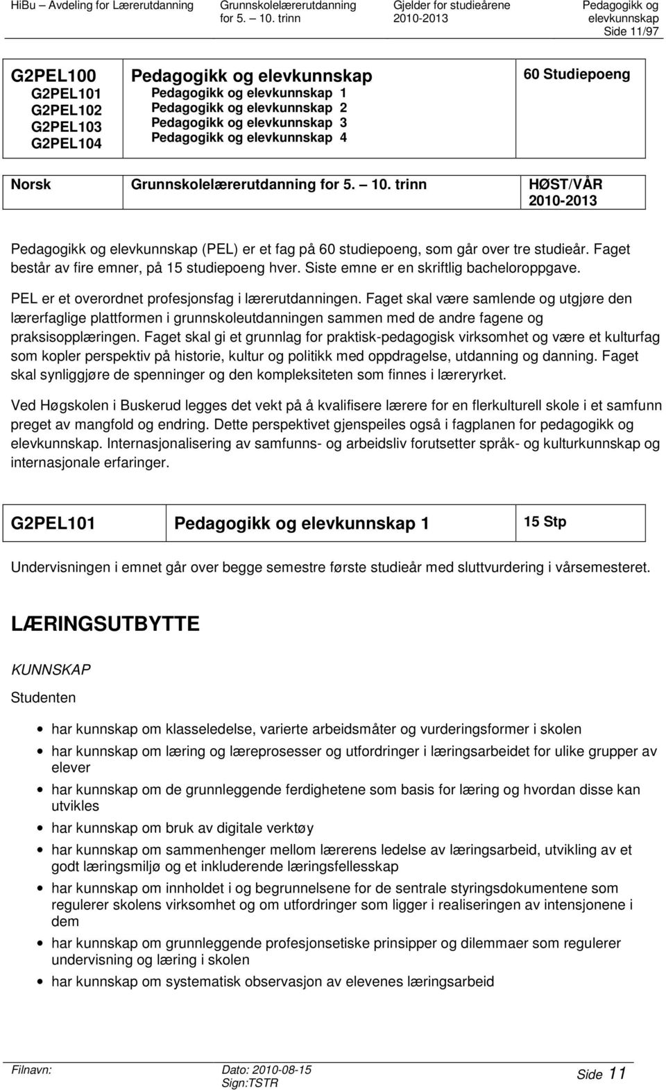 Faget består av fire emner, på 15 studiepoeng hver. Siste emne er en skriftlig bacheloroppgave. PEL er et overordnet profesjonsfag i lærerutdanningen.