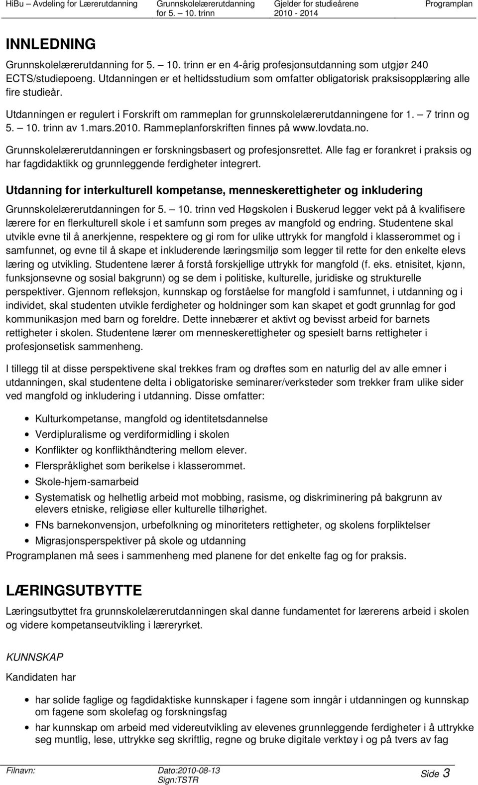 10. trinn av 1.mars.2010. Rammeplanforskriften finnes på www.lovdata.no. en er forskningsbasert og profesjonsrettet.