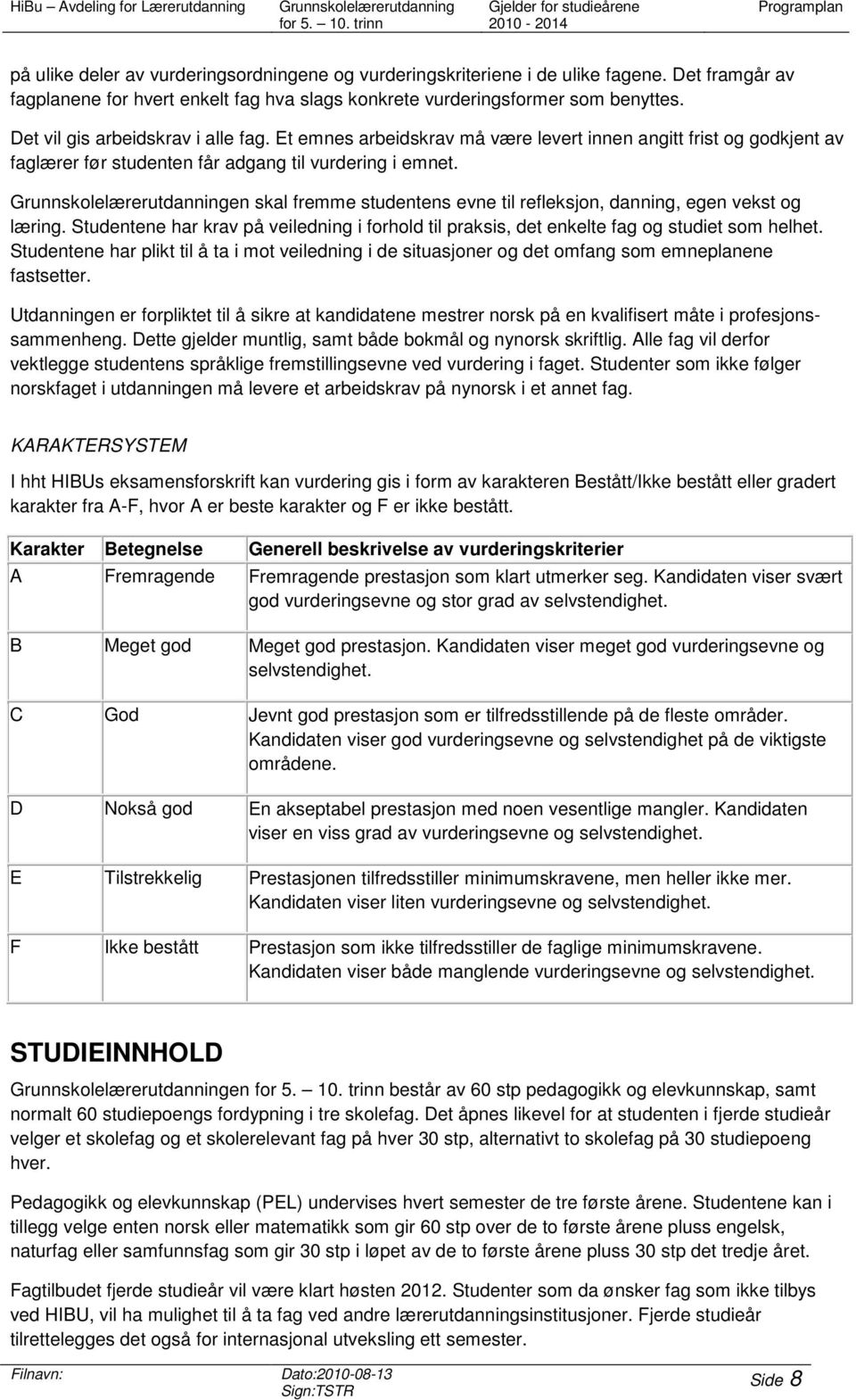 Et emnes arbeidskrav må være levert innen angitt frist og godkjent av faglærer før studenten får adgang til vurdering i emnet.