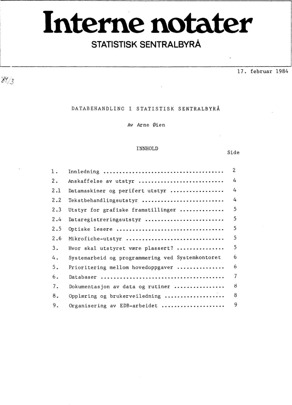 4 Dataregistreringsutstyr 5 2.5 Optiske lesere 5 2.6 Mikrofiche-utstyr 5 3. Hvor skal utstyret være plassert? 5 4.