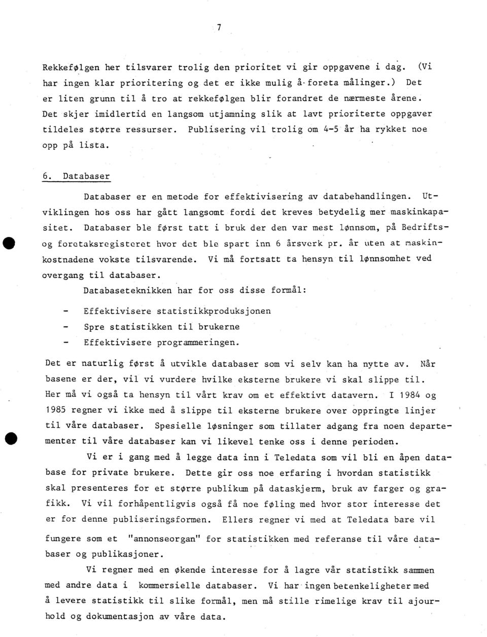 Publisering vil trolig om 4-5 år ha rykket noe opp på lista. 6. Databaser Databaser er en metode for effektivisering av databehandlingen.