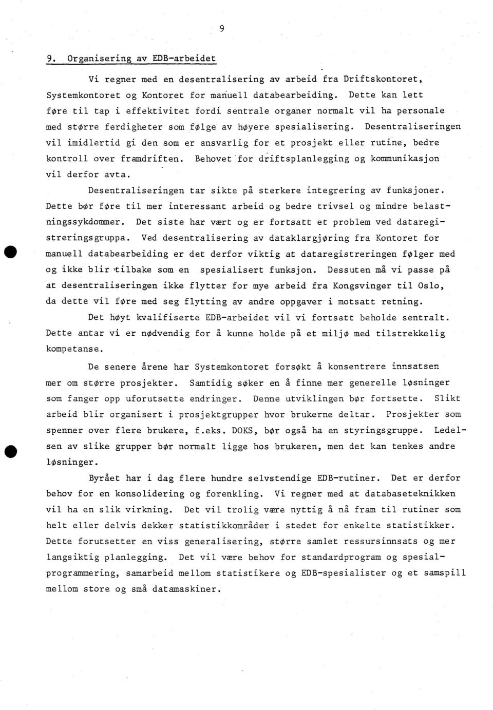 Desentraliseringen vil imidlertid gi den som er ansvarlig for et prosjekt eller rutine, bedre kontroll over framdriften. Behovet*for driftsplanlegging og kommunikasjon vil derfor avta.