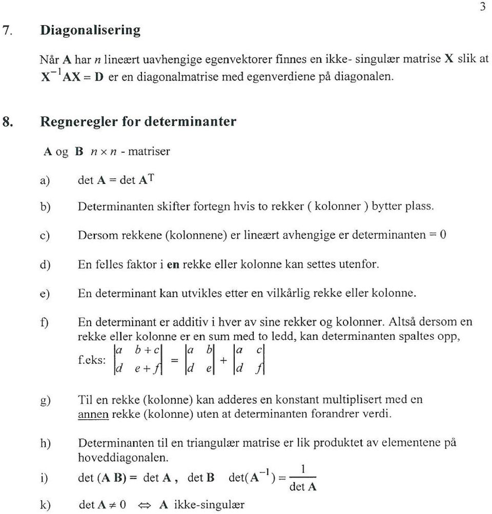 c) Dersom rekkene (ko lonnene) er lineæ rt avhengige er determinanten = O d) En felles faktor i en rekke eller kolonne kan settes utenfor.