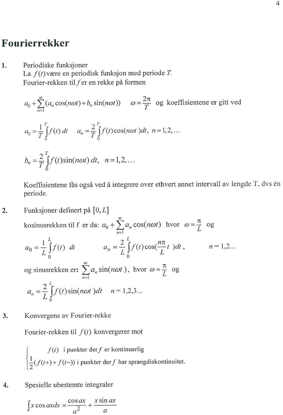 .. o T b; =; ff(t)sin(nlljl ) dl, n=1,,... o Koeffisientene tas også ved å integrere over ethve rt annet intervall av lengde T, dv s en periode.