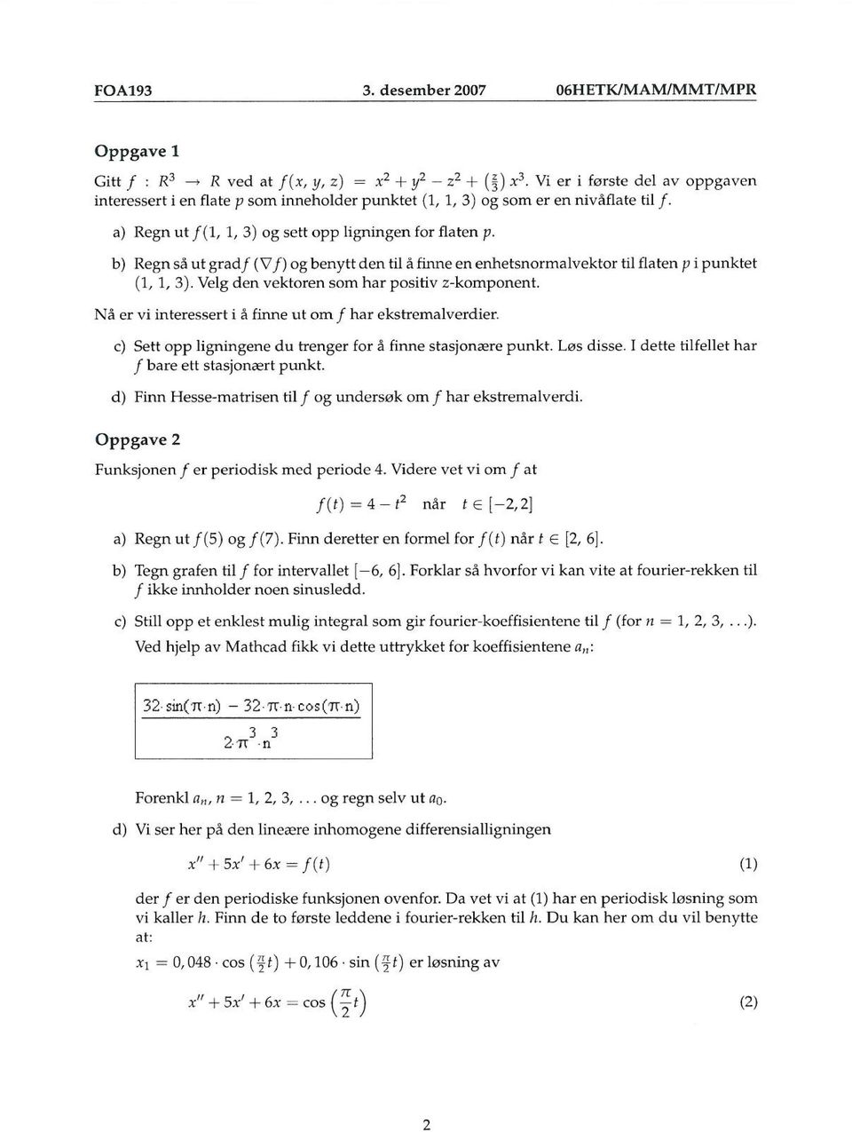 a) Regn ut / (1, 1,3) og sett opp lignin gen for flaten p. b) Regn så u t grad! ('Vj) og benytt den til å finne en enhetsnormalvektor til flaten p i p unktet (1, 1, 3).