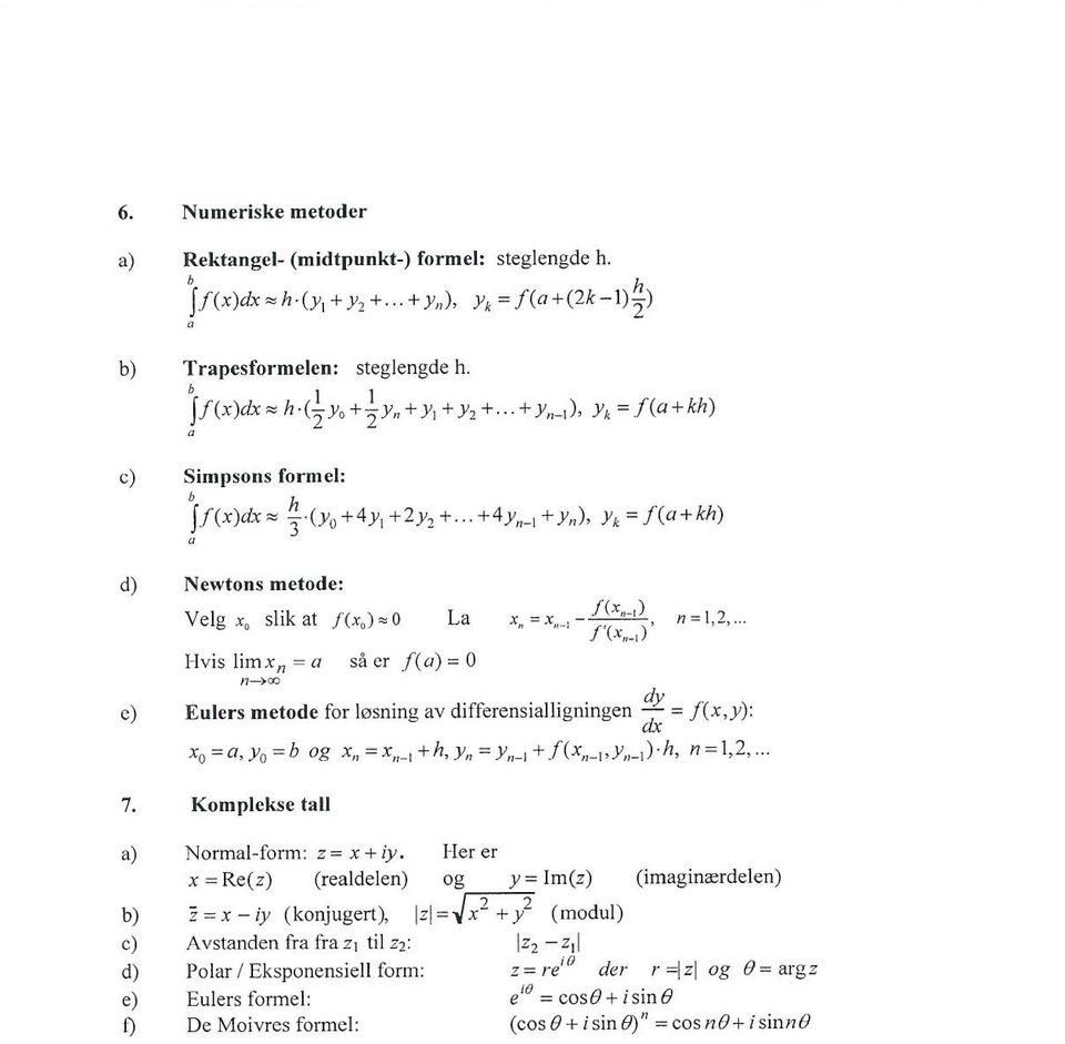 (x,) -= O La Hvis limxn = a n_= så er /(0 ) = O f (x,._r) 1'(x_ l ), n : 1,,... c) Eulers m et od e for losning av differensialligningen :i: = I (x,y): xo=a, yo =b og x,,=xn_l+h,yn=yn_i+ /(xn_pyn_l) h.