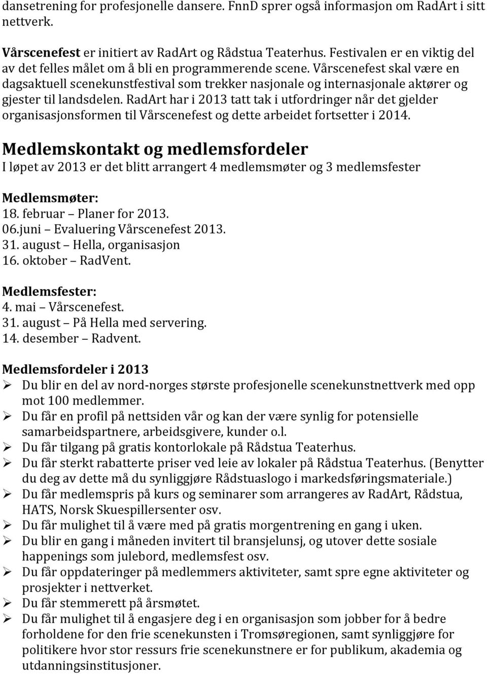 Vårscenefest skal være en dagsaktuell scenekunstfestival som trekker nasjonale og internasjonale aktører og gjester til landsdelen.