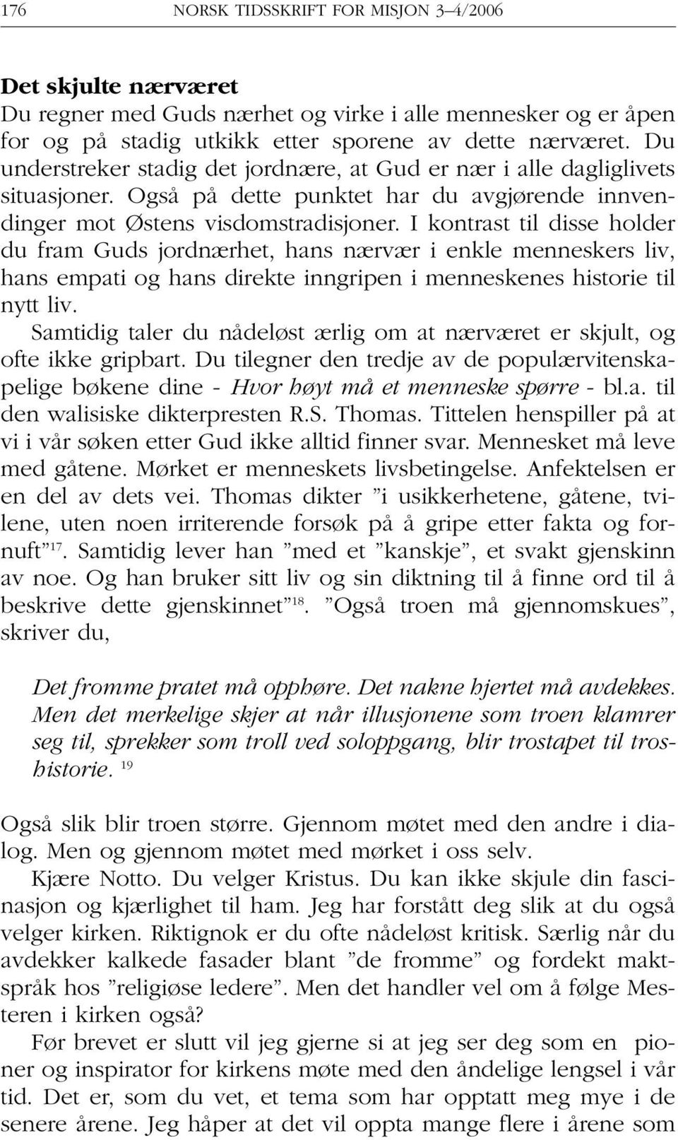 I kontrast til disse holder du fram Guds jordnærhet, hans nærvær i enkle menneskers liv, hans empati og hans direkte inngripen i menneskenes historie til nytt liv.