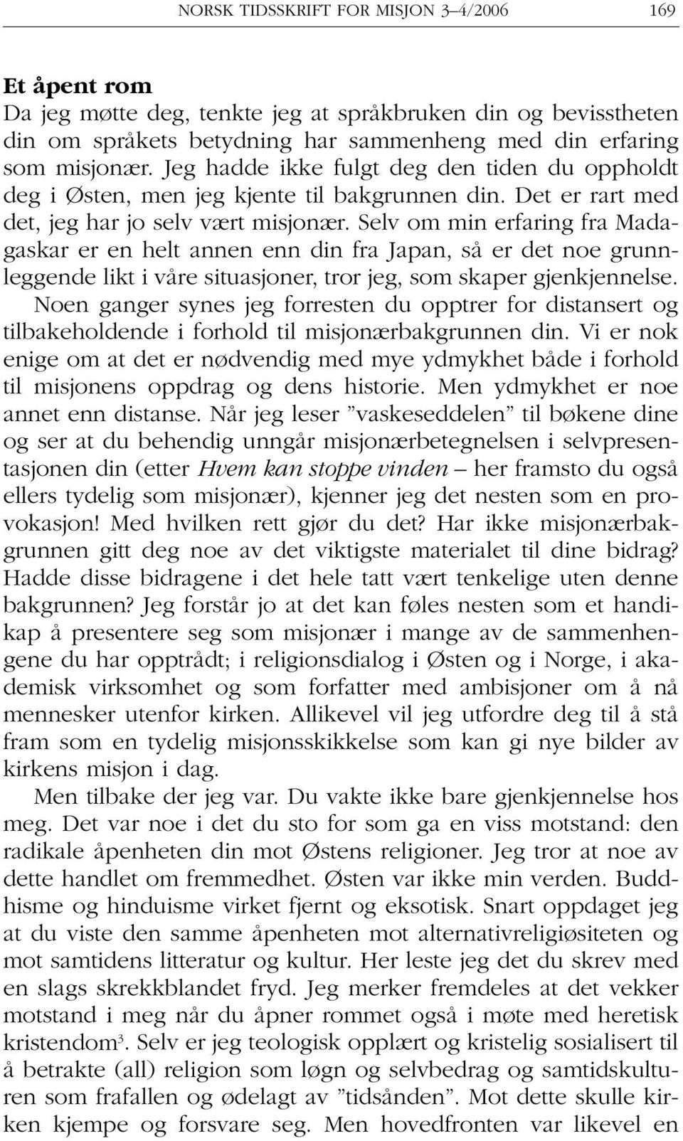 Selv om min erfaring fra Madagaskar er en helt annen enn din fra Japan, så er det noe grunnleggende likt i våre situasjoner, tror jeg, som skaper gjenkjennelse.