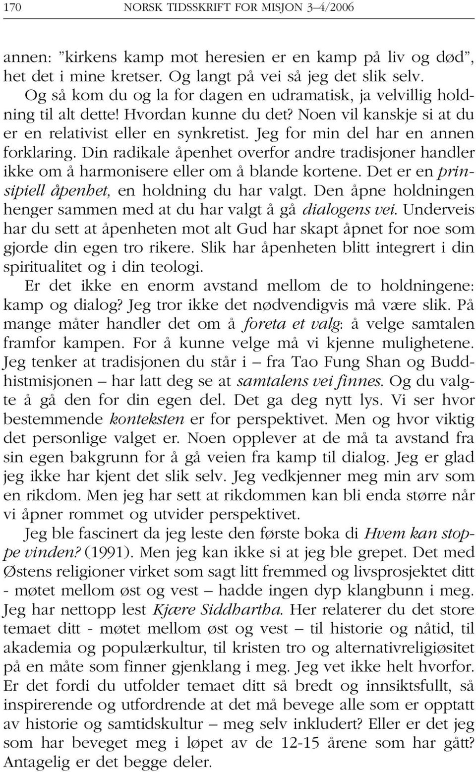 Jeg for min del har en annen forklaring. Din radikale åpenhet overfor andre tradisjoner handler ikke om å harmonisere eller om å blande kortene.