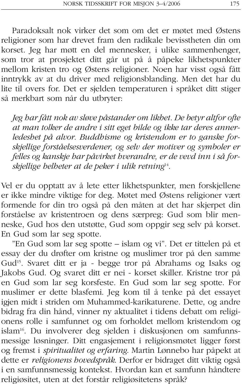 Noen har visst også fått inntrykk av at du driver med religionsblanding. Men det har du lite til overs for.