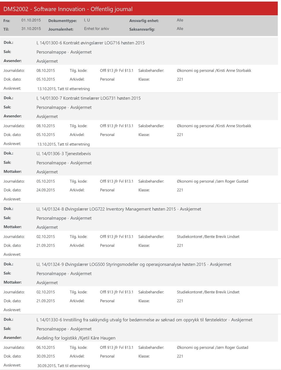 dato: 24.09.2015 Arkivdel: Personal, 14/01324-8 Øvingslærer LOG722 Inventory Management høsten 2015 - Personalmappe - Journaldato: 02.10.2015 Tilg. kode: Dok. dato: 21.09.2015 Arkivdel: Personal, 14/01324-9 Øvingslærer LOG500 Styringsmodeller og operasjonsanalyse høsten 2015 - Personalmappe - Journaldato: 02.