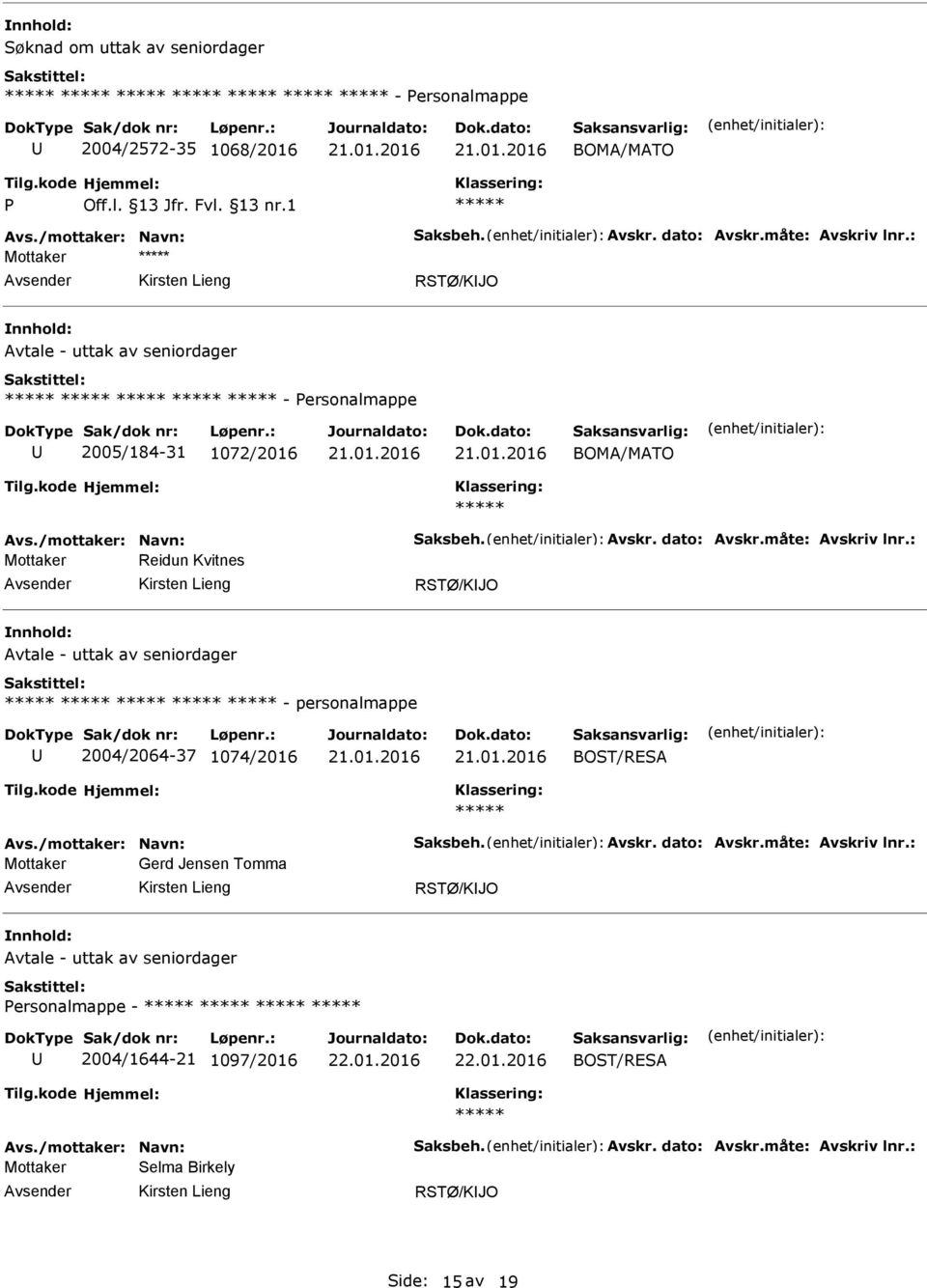 : Mottaker Reidun Kvitnes RSTØ/KJO Avtale - uttak av seniordager - personalmappe 2004/2064-37 1074/2016 Avs./mottaker: Navn: Saksbeh. Avskr. dato: Avskr.måte: Avskriv lnr.