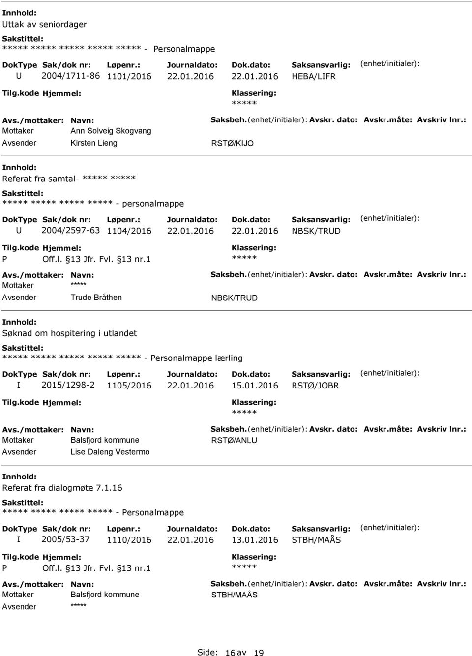 : Mottaker Trude Bråthen NBSK/TRD Søknad om hospitering i utlandet - ersonalmappe lærling 2015/1298-2 1105/2016 15.01.2016 Avs./mottaker: Navn: Saksbeh. Avskr. dato: Avskr.