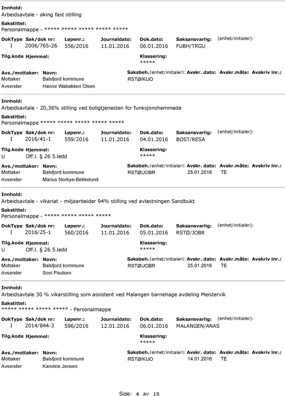 dato: Avskr.måte: Avskriv lnr.: 25.01.2016 TE Marius Norbye-Bekkelund Arbeidsavtale - vikariat - miljøarbeider 94% stilling ved avlastningen Sandbukt ersonalmappe - 2016/25-1 560/2016 05.01.2016 Off.