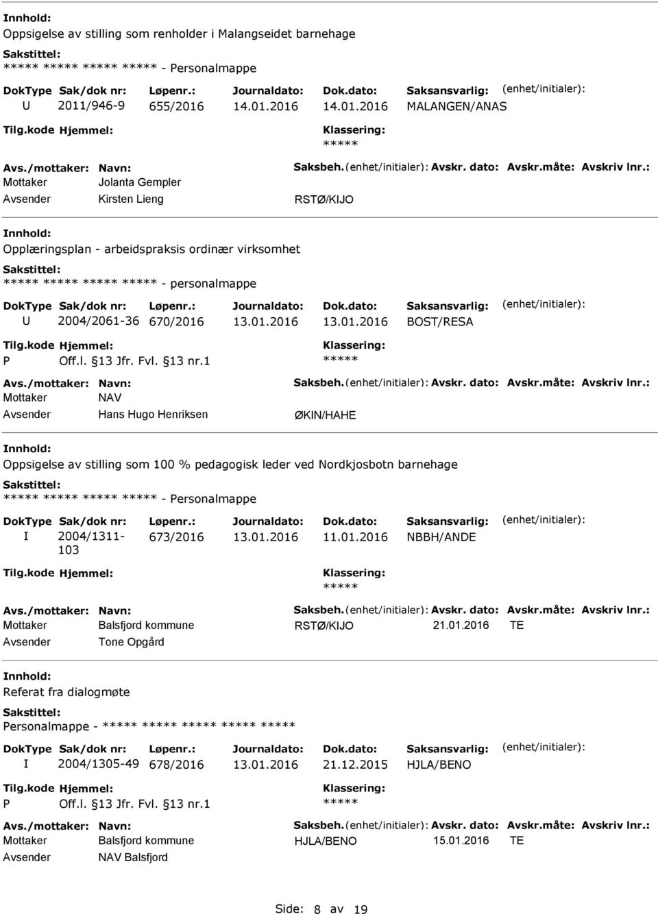 : Mottaker NAV Hans Hugo Henriksen ØKN/HAHE Oppsigelse av stilling som 100 % pedagogisk leder ved Nordkjosbotn barnehage - ersonalmappe Sak/dok nr: 2004/1311-103 Løpenr.: 673/2016 NBBH/ANDE Avs.