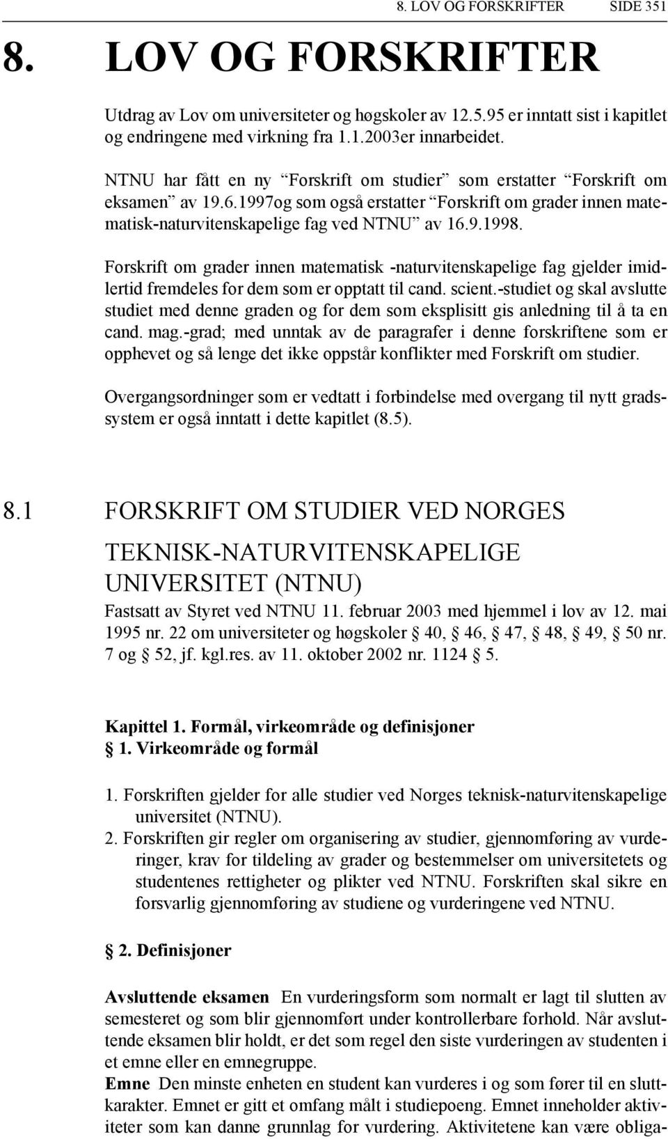 Forskrift om grader innen matematisk -naturvitenskapelige fag gjelder imidlertid fremdeles for dem som er opptatt til cand. scient.