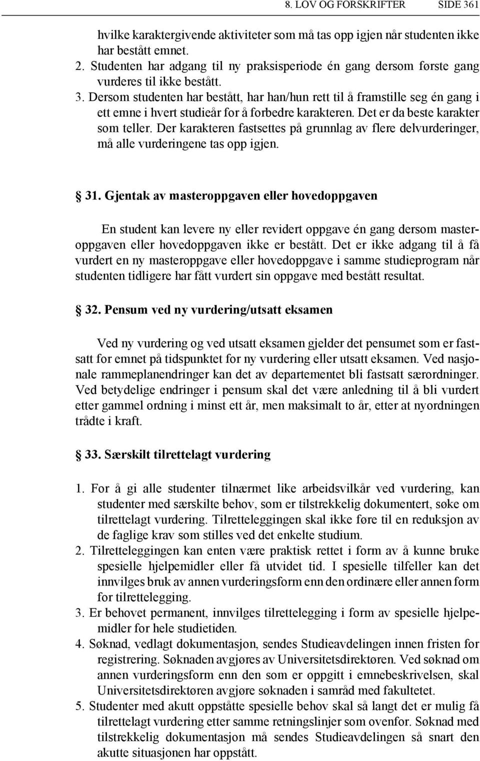 Dersom studenten har bestått, har han/hun rett til å framstille seg én gang i ett emne i hvert studieår for å forbedre karakteren. Det er da beste karakter som teller.