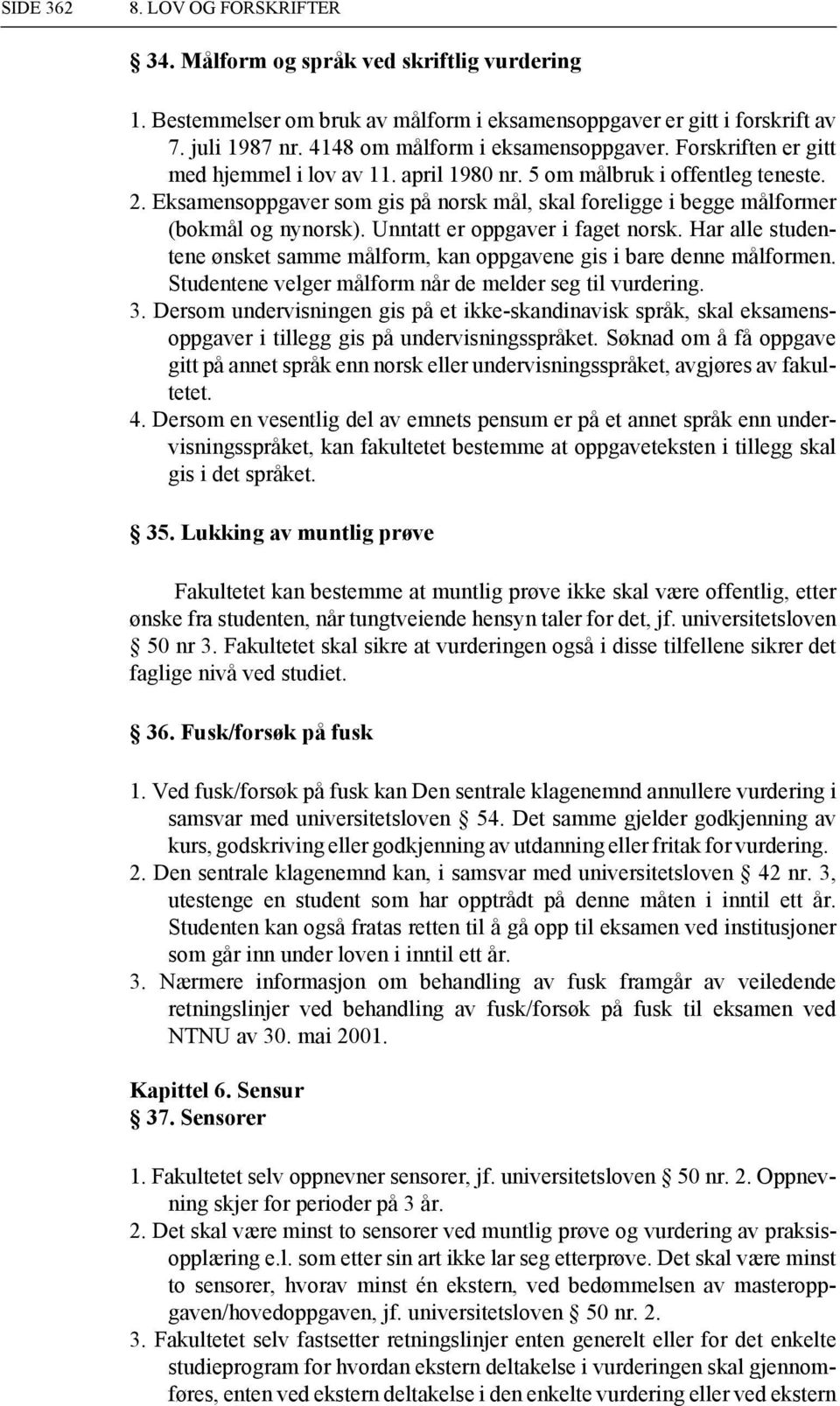 Unntatt er oppgaver i faget norsk. Har alle studentene ønsket samme målform, kan oppgavene gis i bare denne målformen. Studentene velger målform når de melder seg til vurdering. 3.