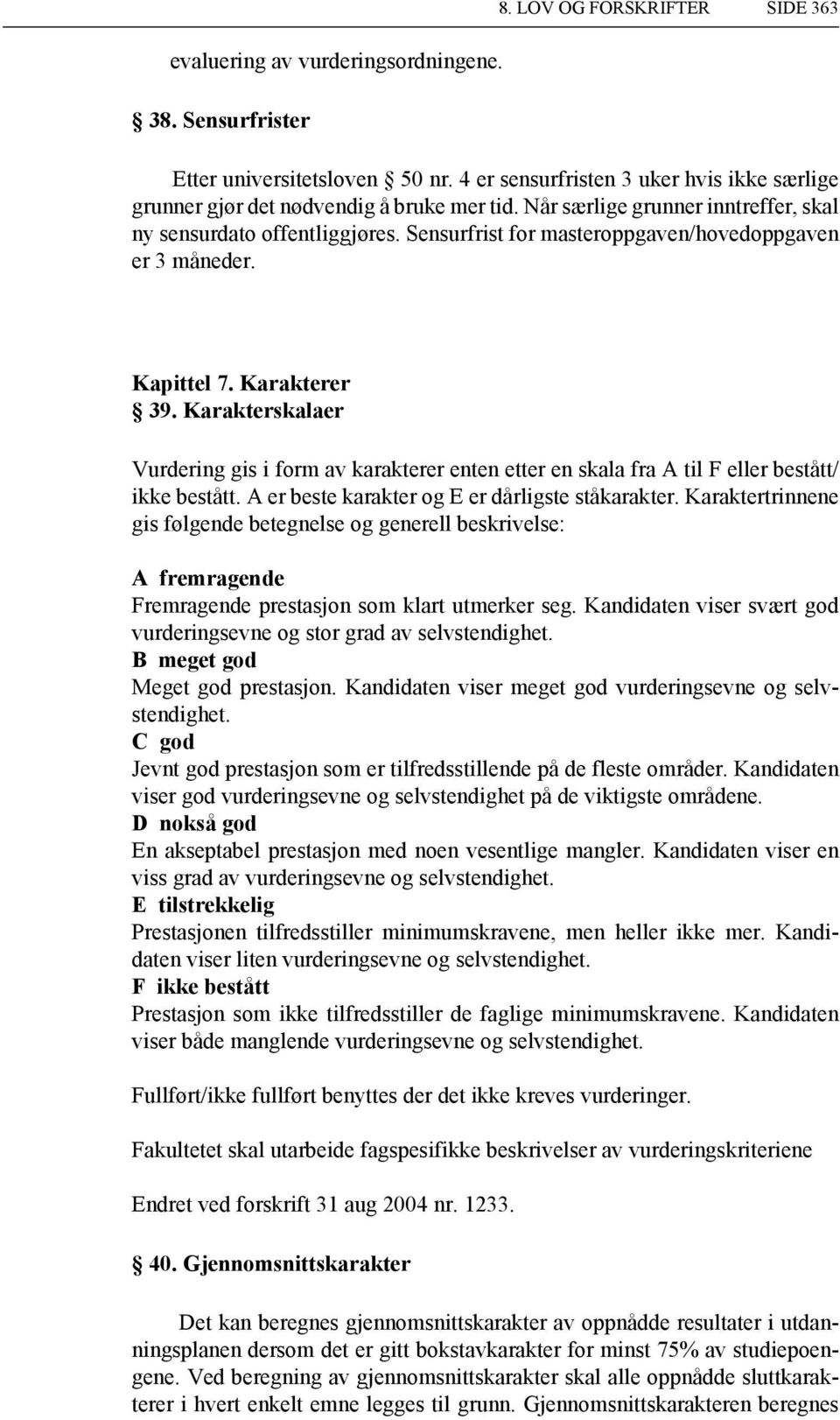 Karakterskalaer Vurdering gis i form av karakterer enten etter en skala fra A til F eller bestått/ ikke bestått. A er beste karakter og E er dårligste ståkarakter.