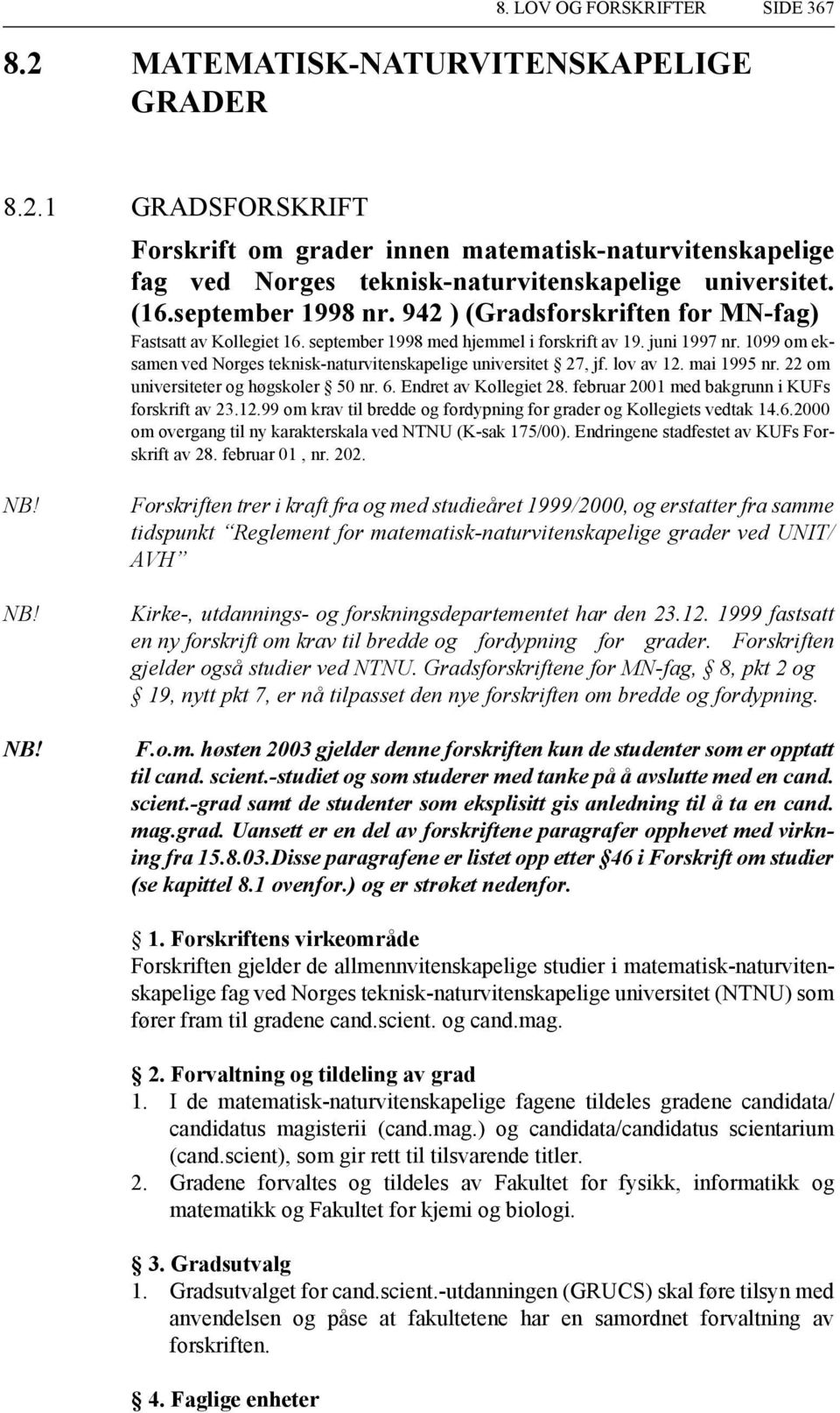 1099 om eksamen ved Norges teknisk-naturvitenskapelige universitet 27, jf. lov av 12. mai 1995 nr. 22 om universiteter og høgskoler 50 nr. 6. Endret av Kollegiet 28.