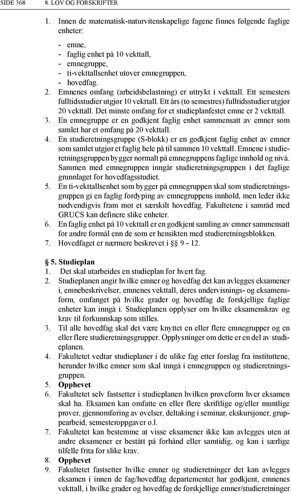 Det minste omfang for et studieplanfestet emne er 2 vekttall. 3. En emnegruppe er en godkjent faglig enhet sammensatt av emner som samlet har et omfang på 20 vekttall. 4.