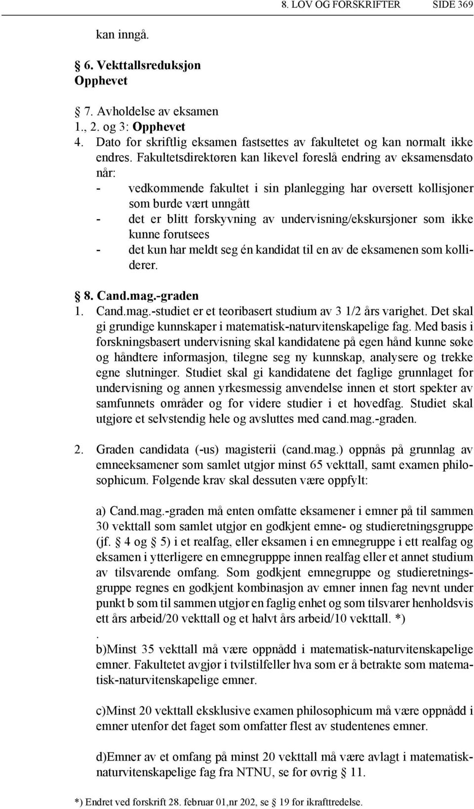 undervisning/ekskursjoner som ikke kunne forutsees - det kun har meldt seg én kandidat til en av de eksamenen som kolliderer. 8. Cand.mag.-graden 1. Cand.mag.-studiet er et teoribasert studium av 3 1/2 års varighet.