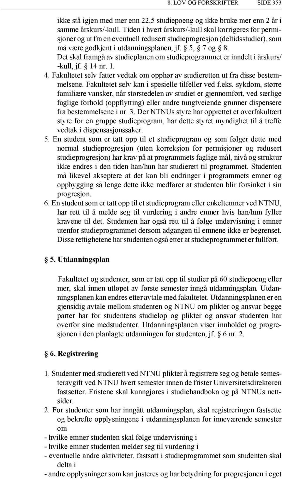 Det skal framgå av studieplanen om studieprogrammet er inndelt i årskurs/ -kull, jf. 14 nr. 1. 4. Fakultetet selv fatter vedtak om opphør av studieretten ut fra disse bestemmelsene.