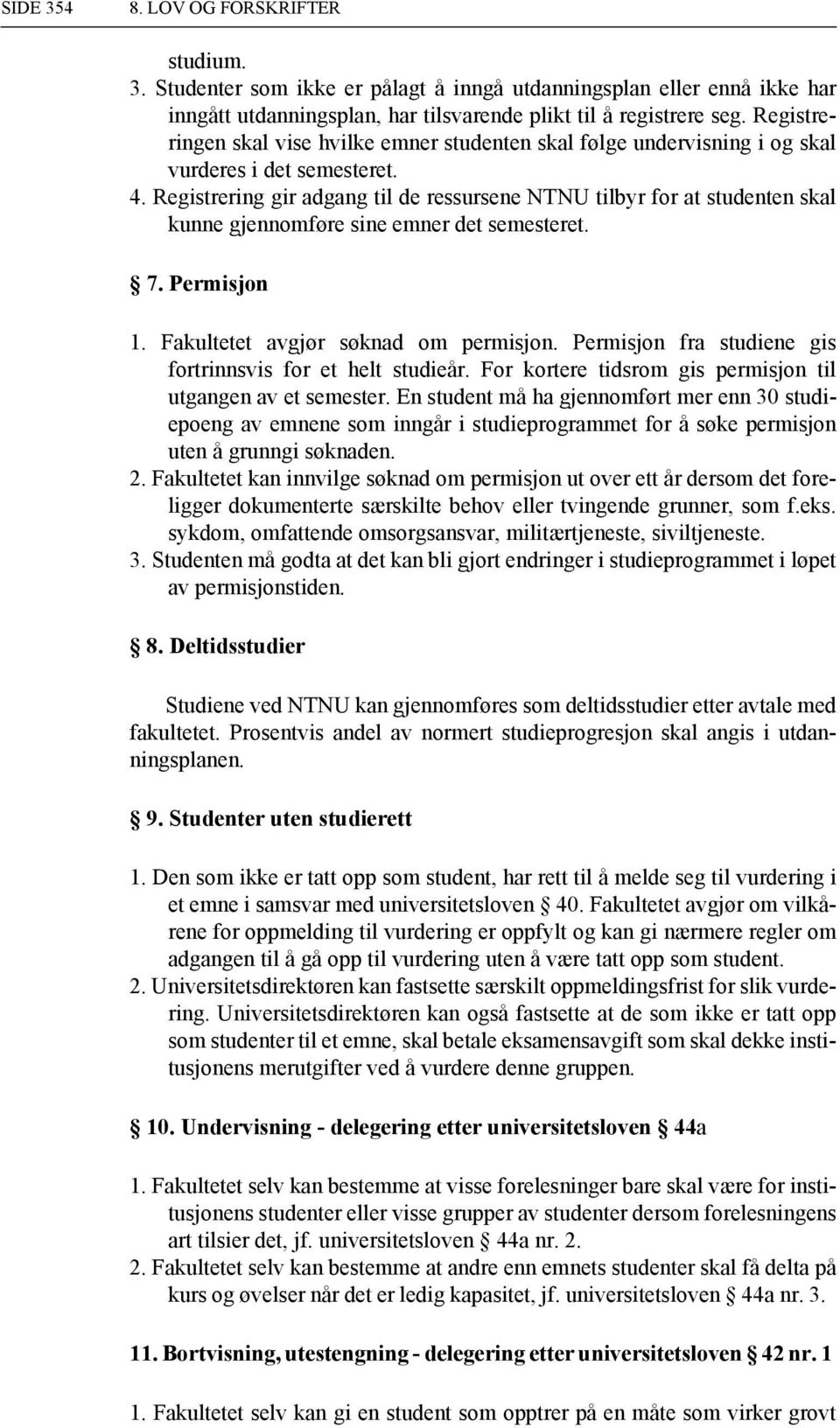 Registrering gir adgang til de ressursene NTNU tilbyr for at studenten skal kunne gjennomføre sine emner det semesteret. 7. Permisjon 1. Fakultetet avgjør søknad om permisjon.