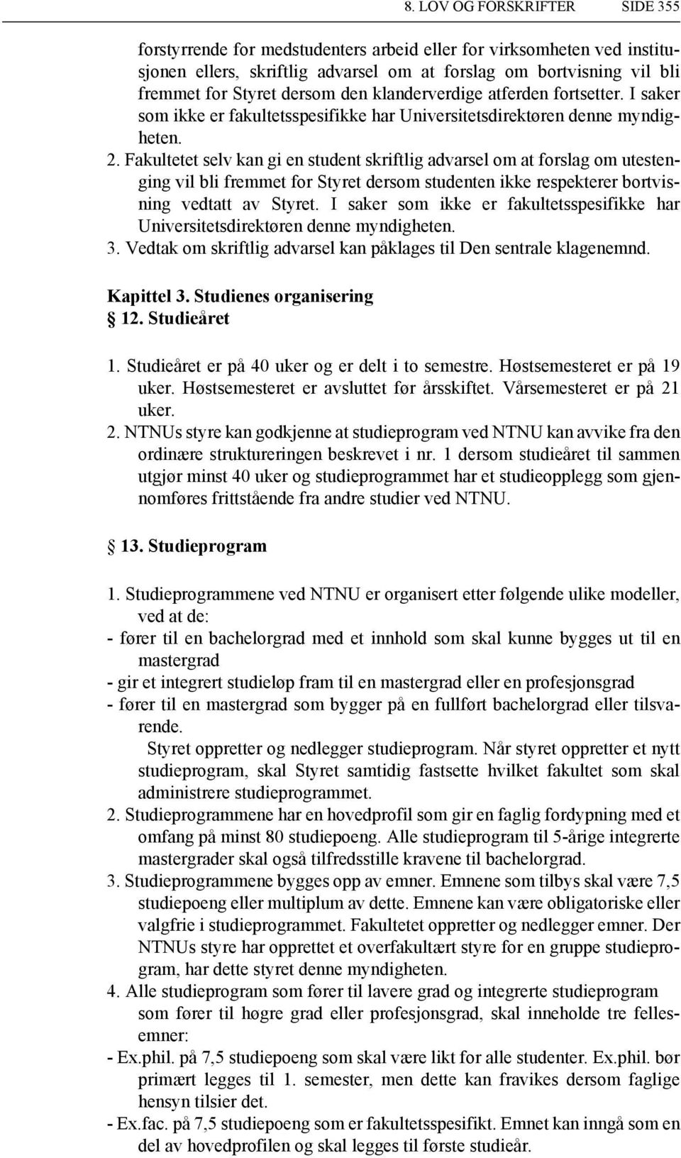 Fakultetet selv kan gi en student skriftlig advarsel om at forslag om utestenging vil bli fremmet for Styret dersom studenten ikke respekterer bortvisning vedtatt av Styret.