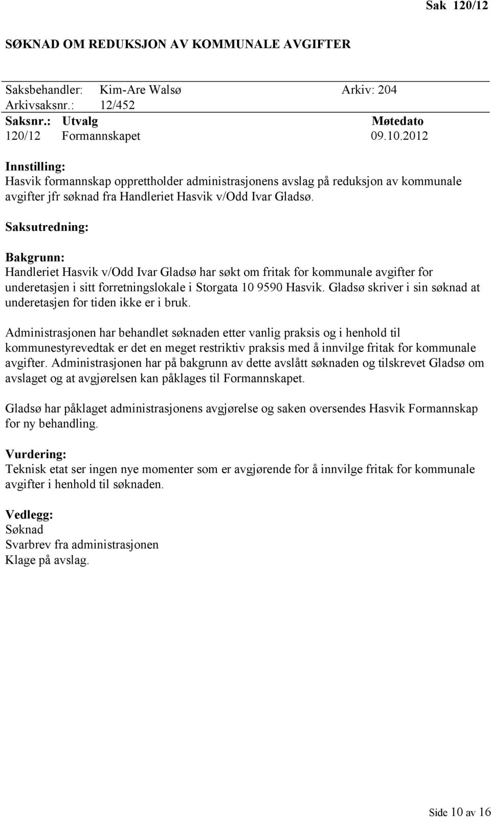 Saksutredning: Bakgrunn: Handleriet Hasvik v/odd Ivar Gladsø har søkt om fritak for kommunale avgifter for underetasjen i sitt forretningslokale i Storgata 10 9590 Hasvik.