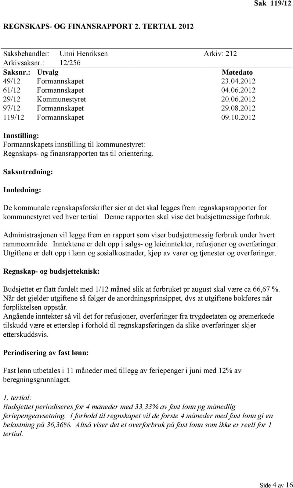 2012 Innstilling: Formannskapets innstilling til kommunestyret: Regnskaps- og finansrapporten tas til orientering.