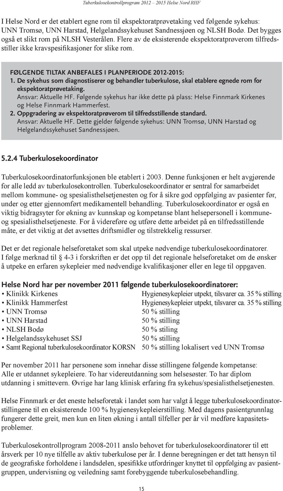 De sykehus som diagnostiserer og behandler tuberkulose, skal etablere egnede rom for ekspektoratprøvetaking. Ansvar: Aktuelle HF.