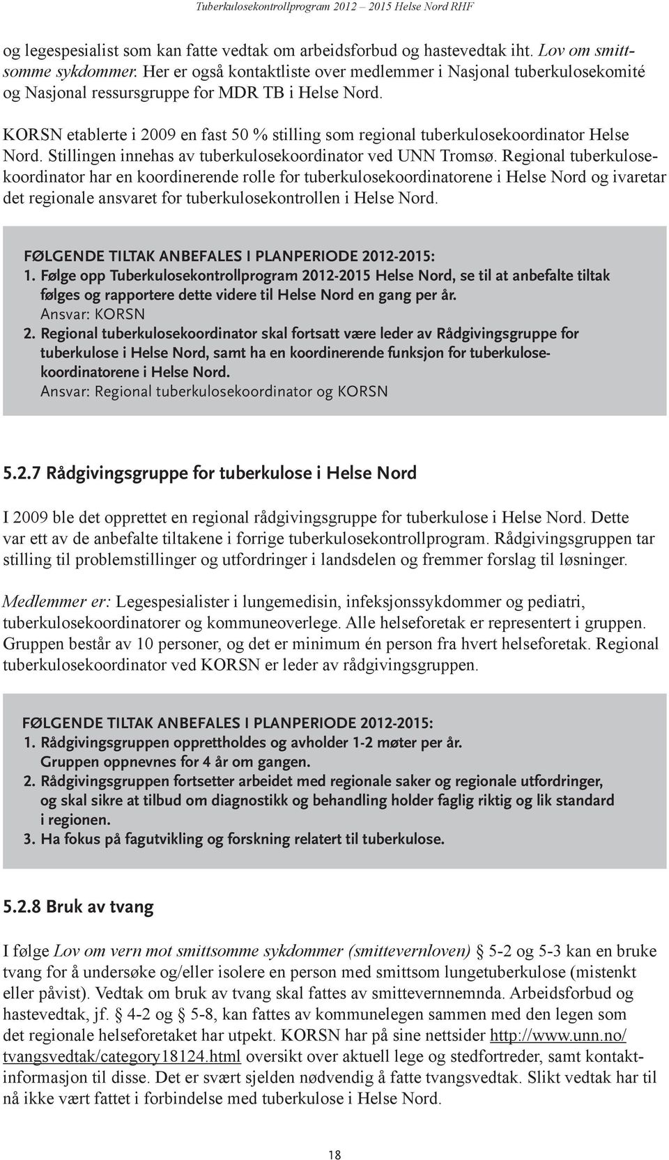 KORSN etablerte i 29 en fast 5 % stilling som regional tuberkulosekoordinator Helse Nord. Stillingen innehas av tuberkulosekoordinator ved UNN Tromsø.